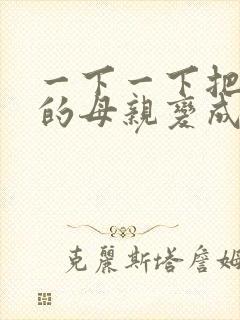 一下一下把骄傲的母亲变成