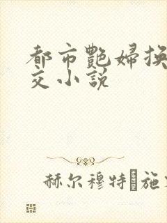 都市艳妇换夫群交小说