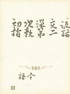 初次深交流请多指教第二话是什么