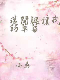 迈开腿让我桶你的草莓