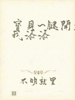 宝贝~腿开大点我添添