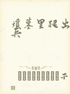 坟墓里爬出的士兵