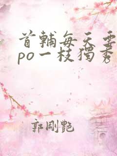 首辅每天要不够po一枝独秀