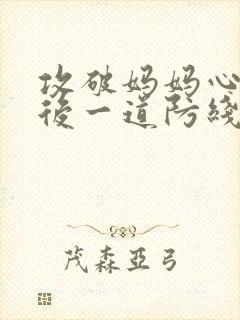 攻破妈妈心里最后一道防线