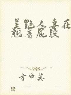 美艳人妻在厨房翘着屁股