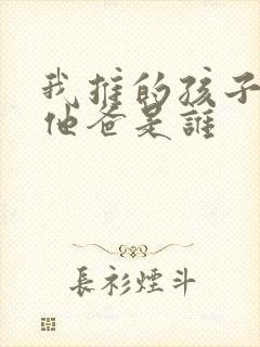 我推的孩子男主他爸是谁