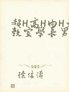 超H高H肉H文教室学长男男