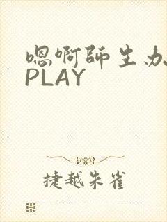 嗯啊师生办公室PLAY