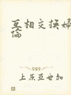 互相交换妇乱子伦