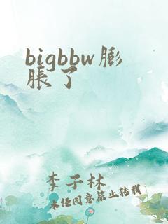 bigbbw膨胀了