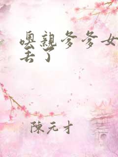 噢亲爹爹女儿要丢了