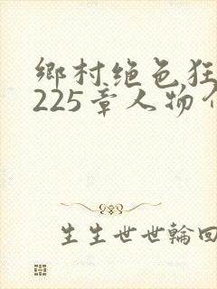 乡村绝色狂医第225章人物介绍