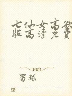 七仙女高欲春清版高清免费完整版
