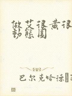 做艾很黄很暴力动态图