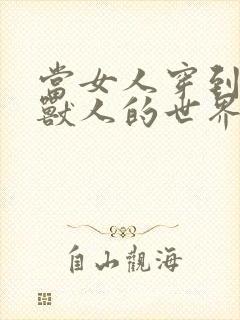 当女人穿到男男兽人的世界