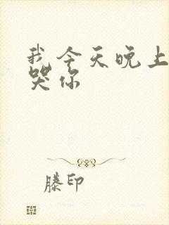 我今天晚上会弄哭你