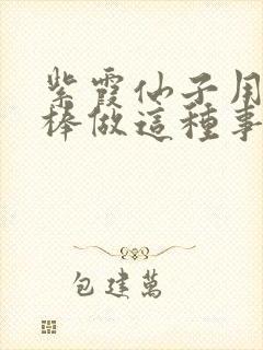 紫霞仙子用金箍棒做这种事