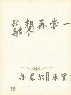 我想再尝一下你那个