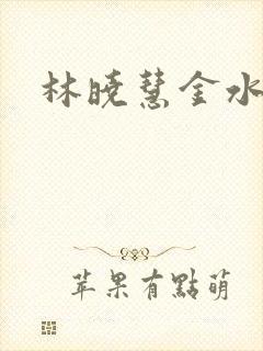 林晓慧金水全文