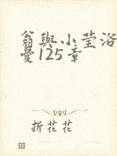 翁与小莹浴室欢爱125章