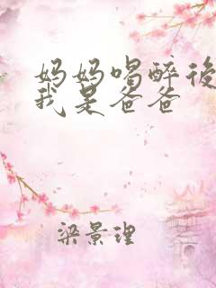 妈妈喝醉后认为我是爸爸