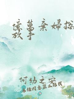 亿万弃妇总裁请放手