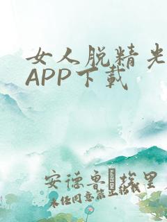 女人脱精光直播APP下载