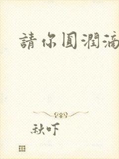 请你圆润滴离开