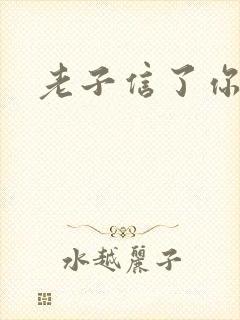 老子信了你的邪