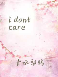 i dont care