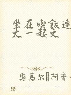 坐在吃饭连在巨大一起文