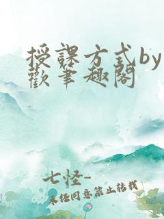 授课方式by清欢笔趣阁