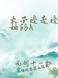 太子边走边挺进她的h