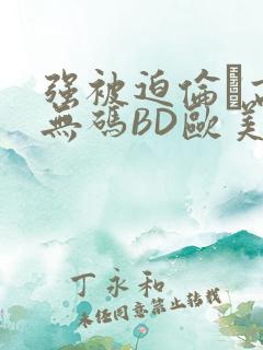 强被迫伦姧高潮无码BD欧美视频