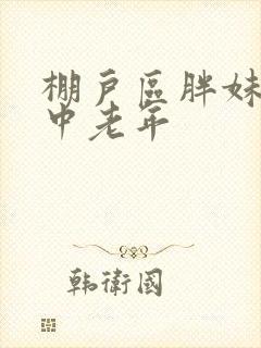 棚户区胖妹专接中老年