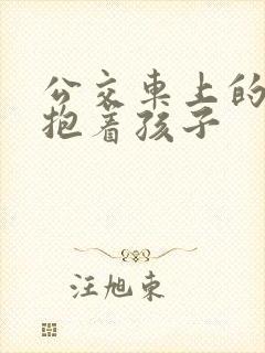 公交车上的诗绵抱着孩子