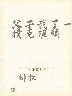 父子截了一段打扑克视频