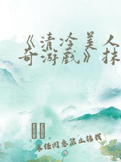 《清冷美人的神奇游戏》抹茶冰沙