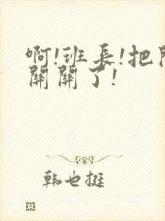 啊!班长!把开关关了!