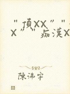 “顶XX”“街X”“痴汉XXX