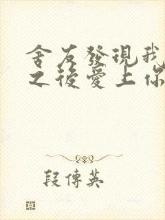 舍友发现我是双之后爱上你的字