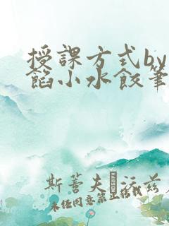 授课方式by肉馅小水饺笔趣阁