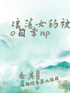 浪荡女的被cao日常np