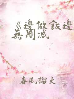 《边做饭边躁》无删减