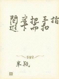 闺蜜把手指伸我进下面扣