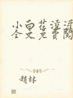 小白花浇灌日常全文免费阅读