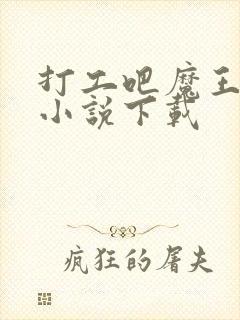 打工吧魔王大人小说下载