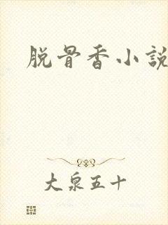 脱骨香小说