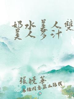 奶水美人双性h美人多汁