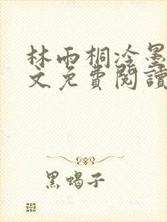 林雨桐冷墨寒全文免费阅读